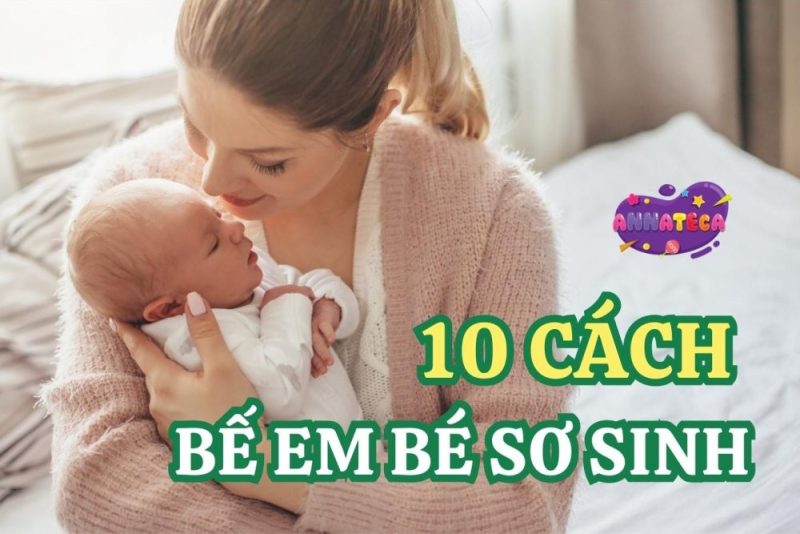 10 cách bế em bé sơ sinh - Chăm trẻ khoa học cùng Annateca